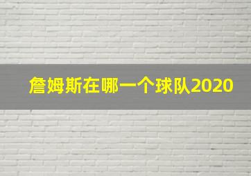 詹姆斯在哪一个球队2020