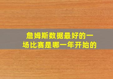 詹姆斯数据最好的一场比赛是哪一年开始的