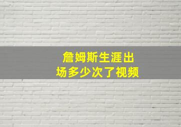 詹姆斯生涯出场多少次了视频