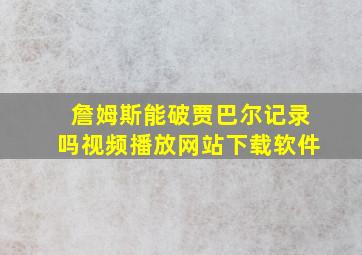 詹姆斯能破贾巴尔记录吗视频播放网站下载软件