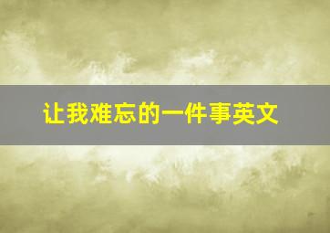 让我难忘的一件事英文