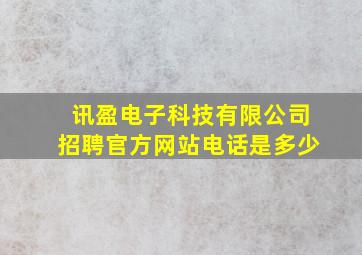 讯盈电子科技有限公司招聘官方网站电话是多少