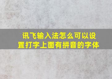 讯飞输入法怎么可以设置打字上面有拼音的字体