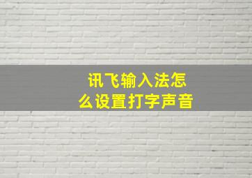 讯飞输入法怎么设置打字声音