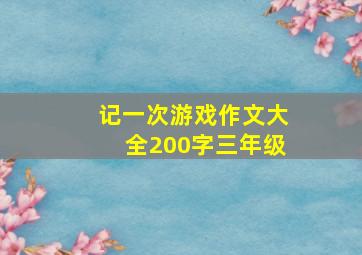 记一次游戏作文大全200字三年级