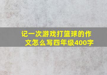 记一次游戏打篮球的作文怎么写四年级400字