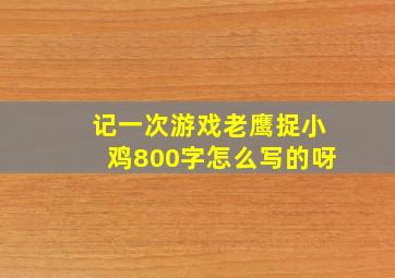 记一次游戏老鹰捉小鸡800字怎么写的呀