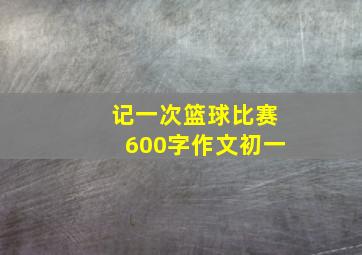 记一次篮球比赛600字作文初一