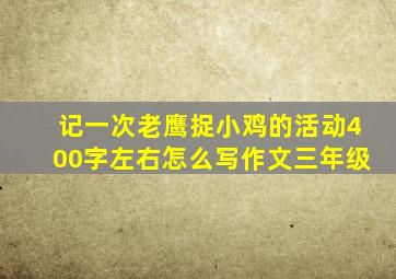 记一次老鹰捉小鸡的活动400字左右怎么写作文三年级