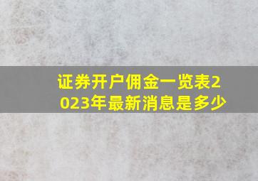 证券开户佣金一览表2023年最新消息是多少