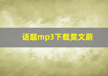 话题mp3下载莫文蔚