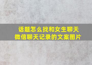 话题怎么找和女生聊天微信聊天记录的文案图片