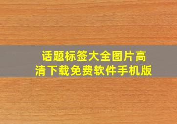 话题标签大全图片高清下载免费软件手机版