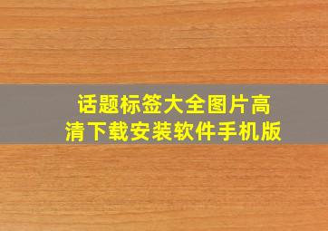 话题标签大全图片高清下载安装软件手机版