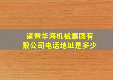 诸暨华海机械集团有限公司电话地址是多少