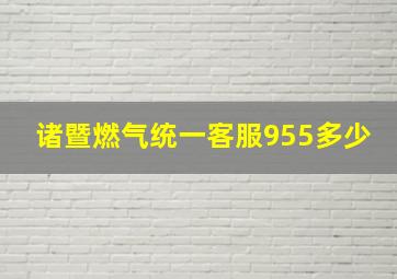 诸暨燃气统一客服955多少