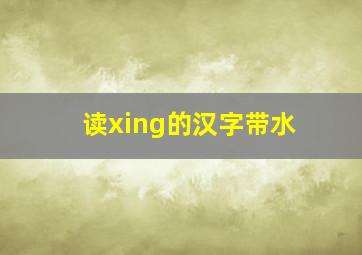 读xing的汉字带水