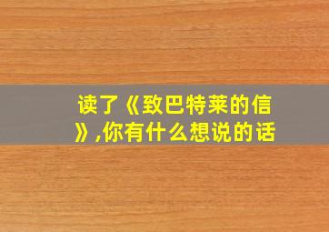 读了《致巴特莱的信》,你有什么想说的话