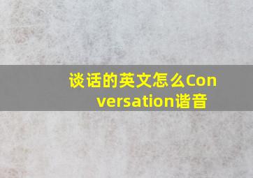 谈话的英文怎么Conversation谐音