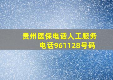 贵州医保电话人工服务电话961128号码