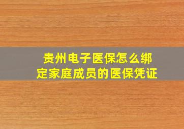 贵州电子医保怎么绑定家庭成员的医保凭证