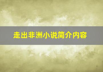 走出非洲小说简介内容