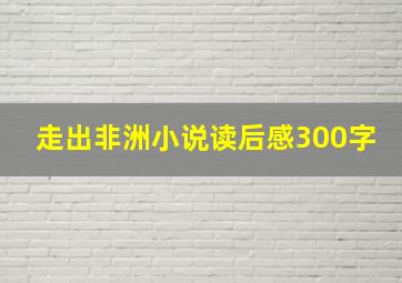 走出非洲小说读后感300字