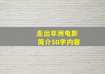 走出非洲电影简介50字内容