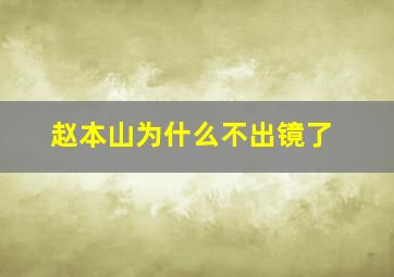 赵本山为什么不出镜了