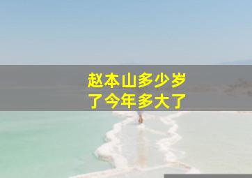 赵本山多少岁了今年多大了