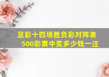 足彩十四场胜负彩对阵表500彩票中奖多少钱一注