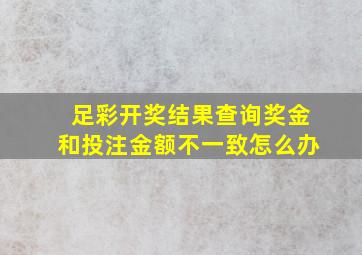 足彩开奖结果查询奖金和投注金额不一致怎么办