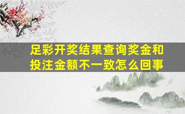 足彩开奖结果查询奖金和投注金额不一致怎么回事