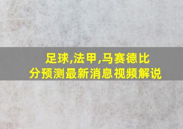 足球,法甲,马赛德比分预测最新消息视频解说