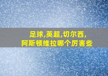 足球,英超,切尔西,阿斯顿维拉哪个厉害些