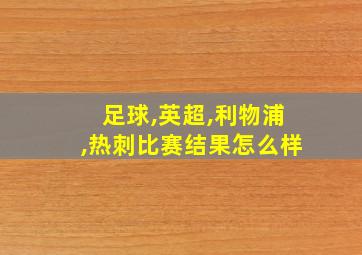 足球,英超,利物浦,热刺比赛结果怎么样