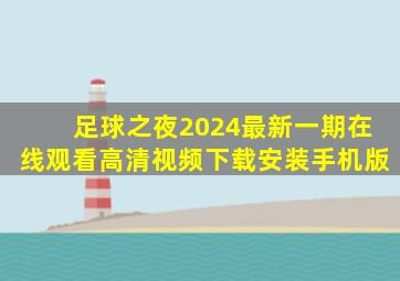 足球之夜2024最新一期在线观看高清视频下载安装手机版