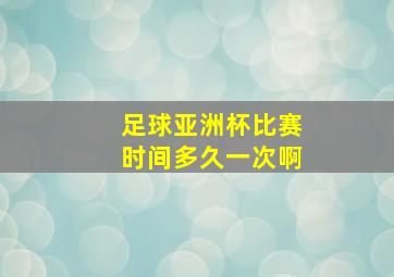 足球亚洲杯比赛时间多久一次啊