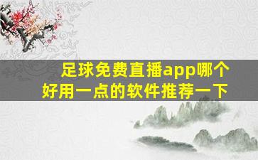 足球免费直播app哪个好用一点的软件推荐一下