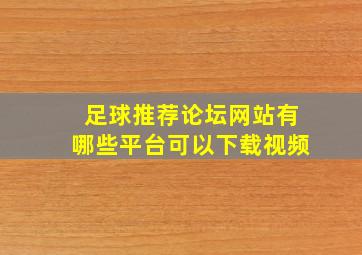 足球推荐论坛网站有哪些平台可以下载视频