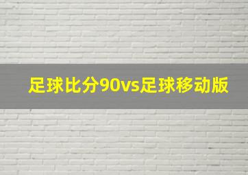 足球比分90vs足球移动版