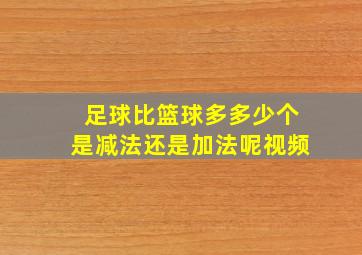 足球比篮球多多少个是减法还是加法呢视频