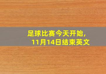 足球比赛今天开始,11月14日结束英文