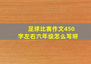 足球比赛作文450字左右六年级怎么写呀