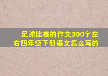 足球比赛的作文300字左右四年级下册语文怎么写的