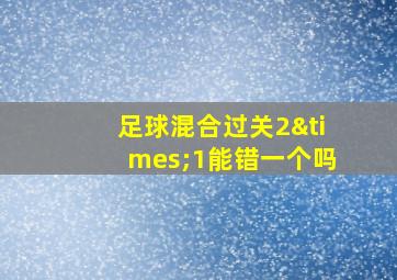 足球混合过关2×1能错一个吗