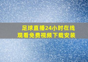 足球直播24小时在线观看免费视频下载安装