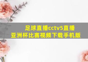 足球直播cctv5直播亚洲杯比赛视频下载手机版