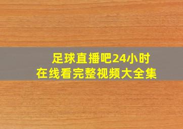 足球直播吧24小时在线看完整视频大全集