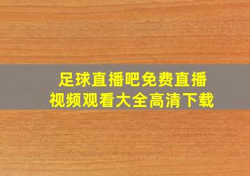 足球直播吧免费直播视频观看大全高清下载